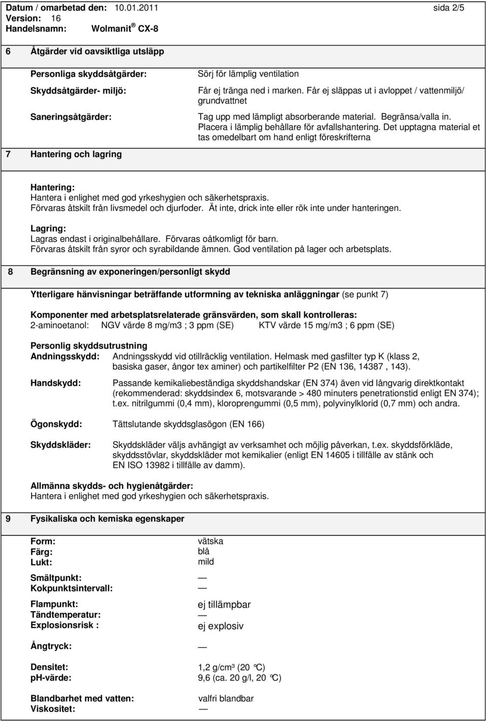 Får ej släppas ut i avloppet / vattenmiljö/ grundvattnet Tag upp med lämpligt absorberande material. Begränsa/valla in. Placera i lämplig behållare för avfallshantering.