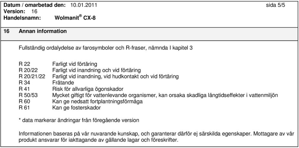 vid förtäring Farligt vid inandning, vid hudkontakt och vid förtäring Risk för allvarliga ögonskador Mycket giftigt för vattenlevande organismer, kan orsaka skadliga