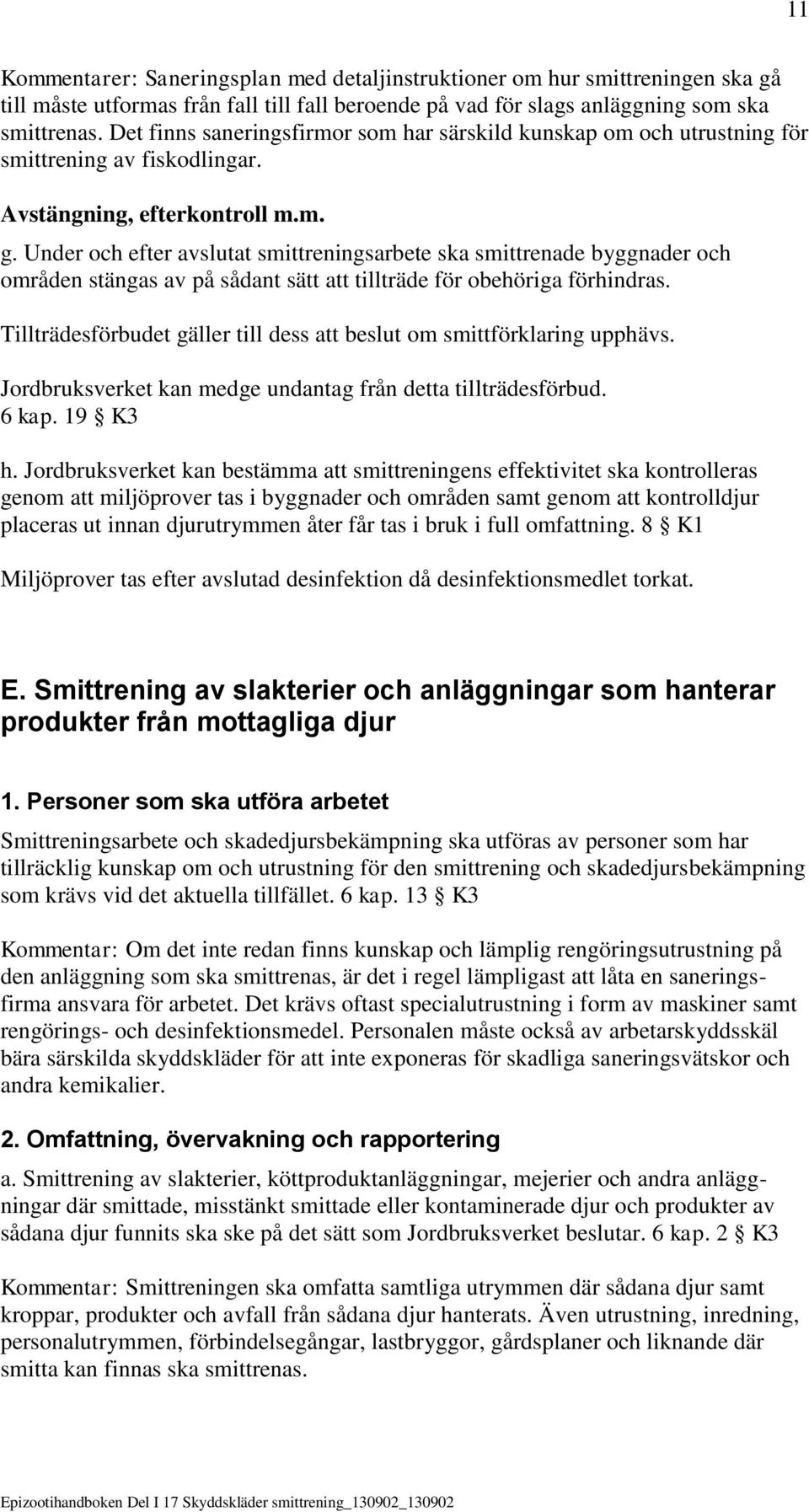 Under och efter avslutat smittreningsarbete ska smittrenade byggnader och områden stängas av på sådant sätt att tillträde för obehöriga förhindras.