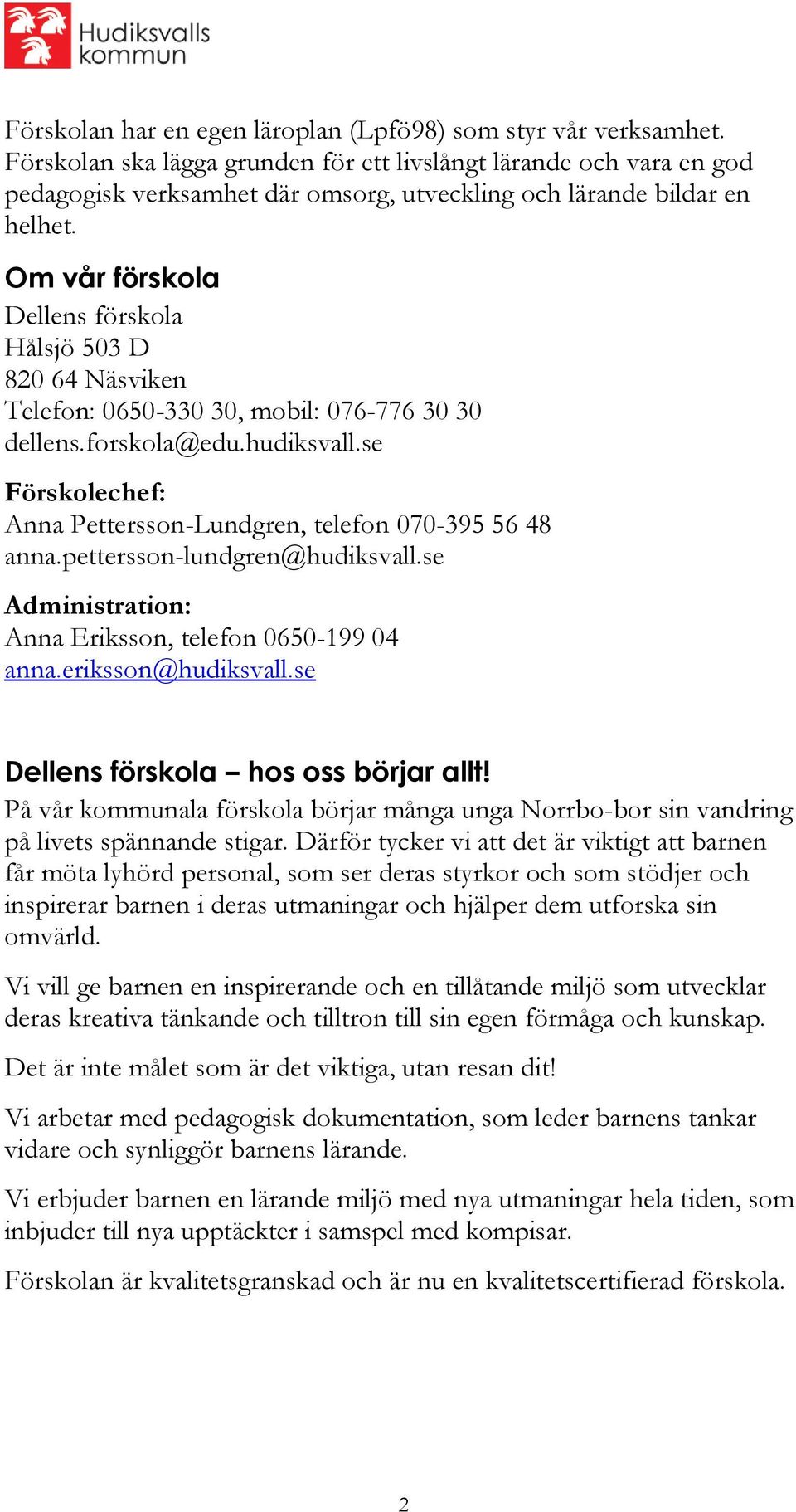 Om vår förskola Dellens förskola Hålsjö 503 D 820 64 Näsviken Telefon: 0650-330 30, mobil: 076-776 30 30 dellens.forskola@edu.hudiksvall.