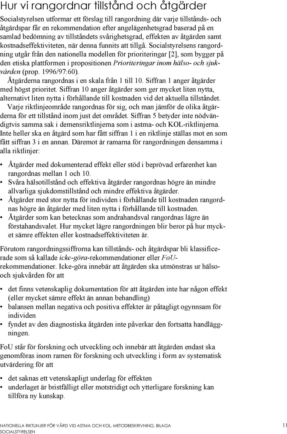 Socialstyrelsens rangordning utgår från den nationella modellen för prioriteringar [2], som bygger på den etiska plattformen i propositionen Prioriteringar inom hälso- och sjukvården (prop.