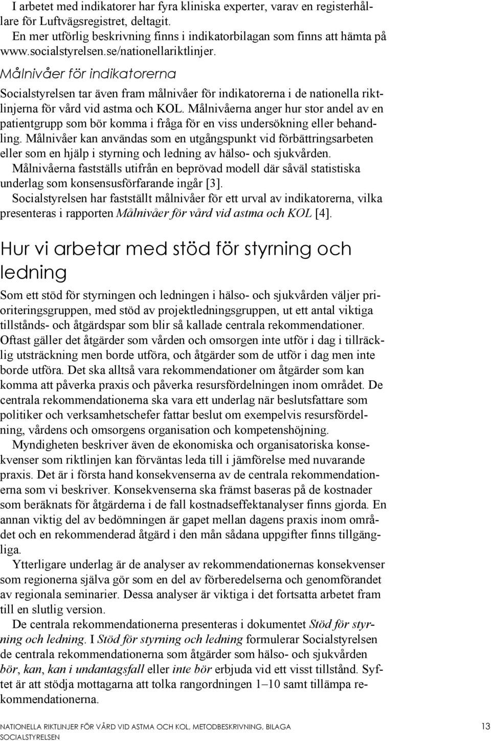 Målnivåerna anger hur stor andel av en patientgrupp som bör komma i fråga för en viss undersökning eller behandling.