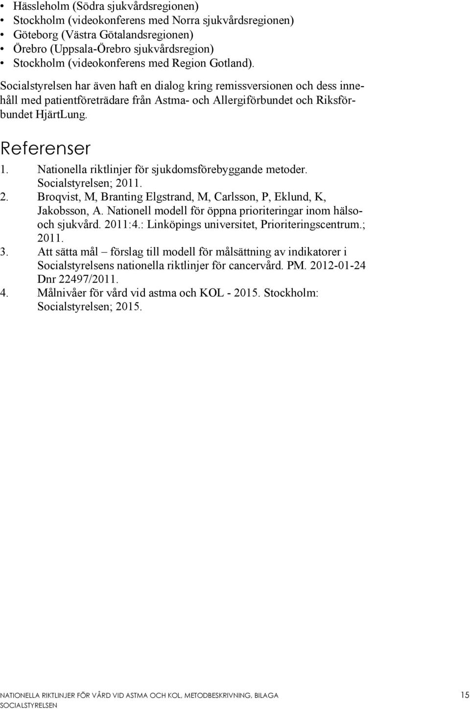 Nationella riktlinjer för sjukdomsförebyggande metoder. Socialstyrelsen; 2011. 2. Broqvist, M, Branting Elgstrand, M, Carlsson, P, Eklund, K, Jakobsson, A.