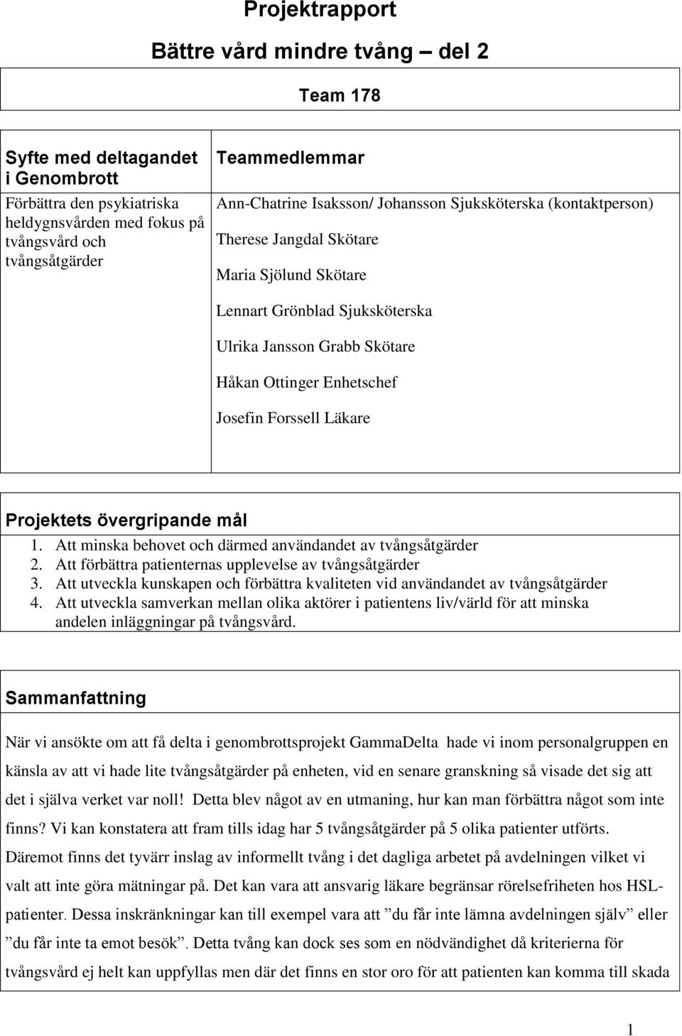 Josefin Forssell Läkare Projektets övergripande mål 1. Att minska behovet och därmed användandet av tvångsåtgärder 2. Att förbättra patienternas upplevelse av tvångsåtgärder 3.