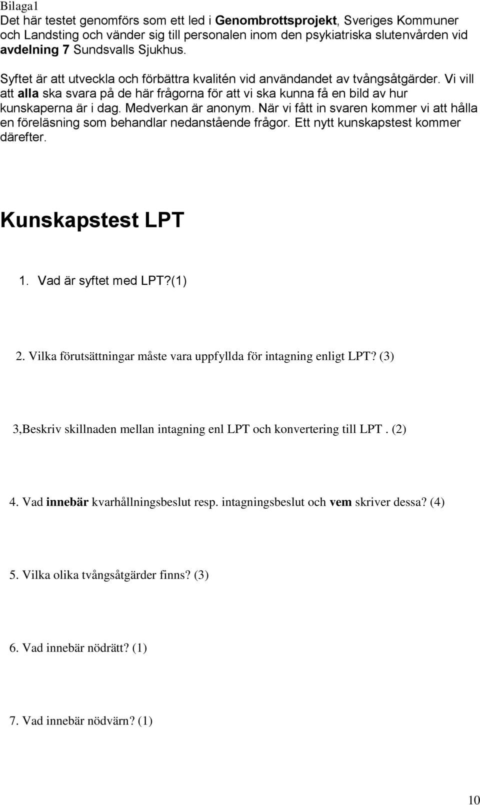 Medverkan är anonym. När vi fått in svaren kommer vi att hålla en föreläsning som behandlar nedanstående frågor. Ett nytt kunskapstest kommer därefter. Kunskapstest LPT 1. Vad är syftet med LPT?(1) 2.