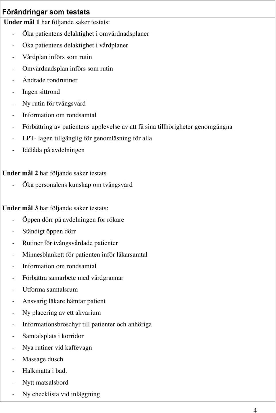 lagen tillgänglig för genomläsning för alla - Idélåda på avdelningen Under mål 2 har följande saker testats - Öka personalens kunskap om tvångsvård Under mål 3 har följande saker testats: - Öppen