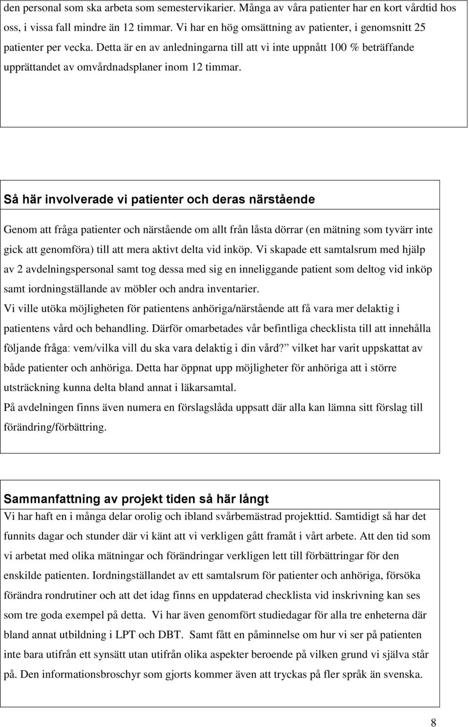 Så här involverade vi patienter och deras närstående Genom att fråga patienter och närstående om allt från låsta dörrar (en mätning som tyvärr inte gick att genomföra) till att mera aktivt delta vid