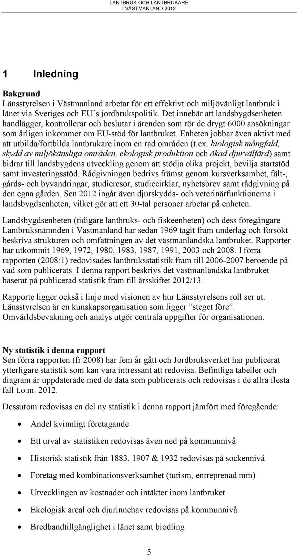 Enheten jobbar även aktivt med att utbilda/fortbilda lantbrukare inom en rad områden (t.ex.