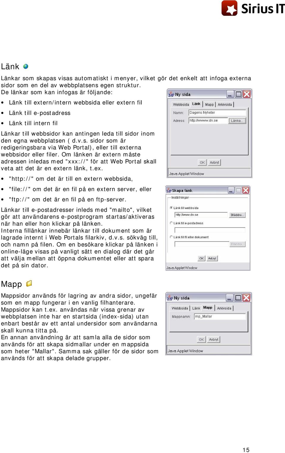 webbplatsen ( d.v.s. sidor som är redigeringsbara via Web Portal), eller till externa webbsidor eller filer.