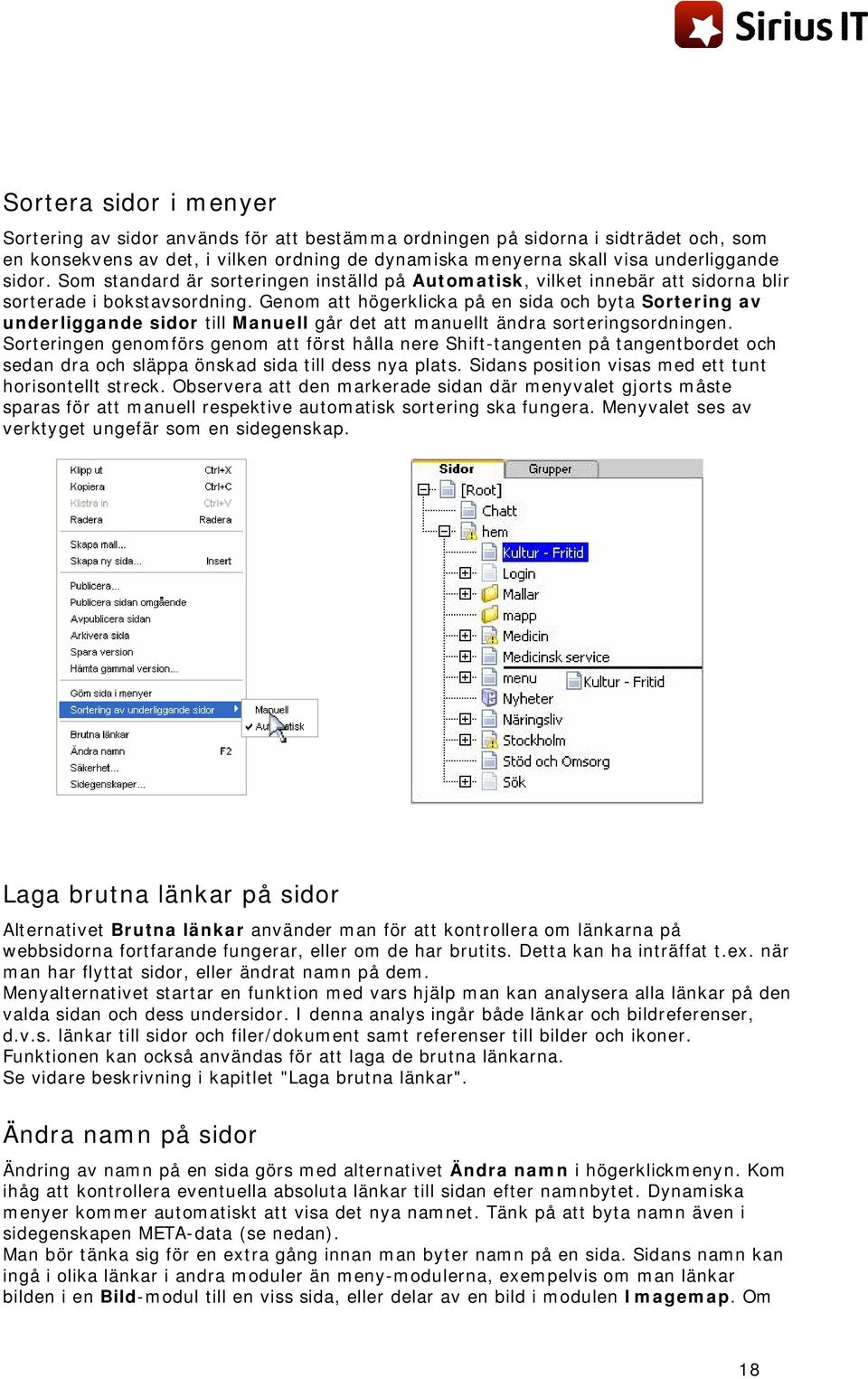 Genom att högerklicka på en sida och byta Sortering av underliggande sidor till Manuell går det att manuellt ändra sorteringsordningen.