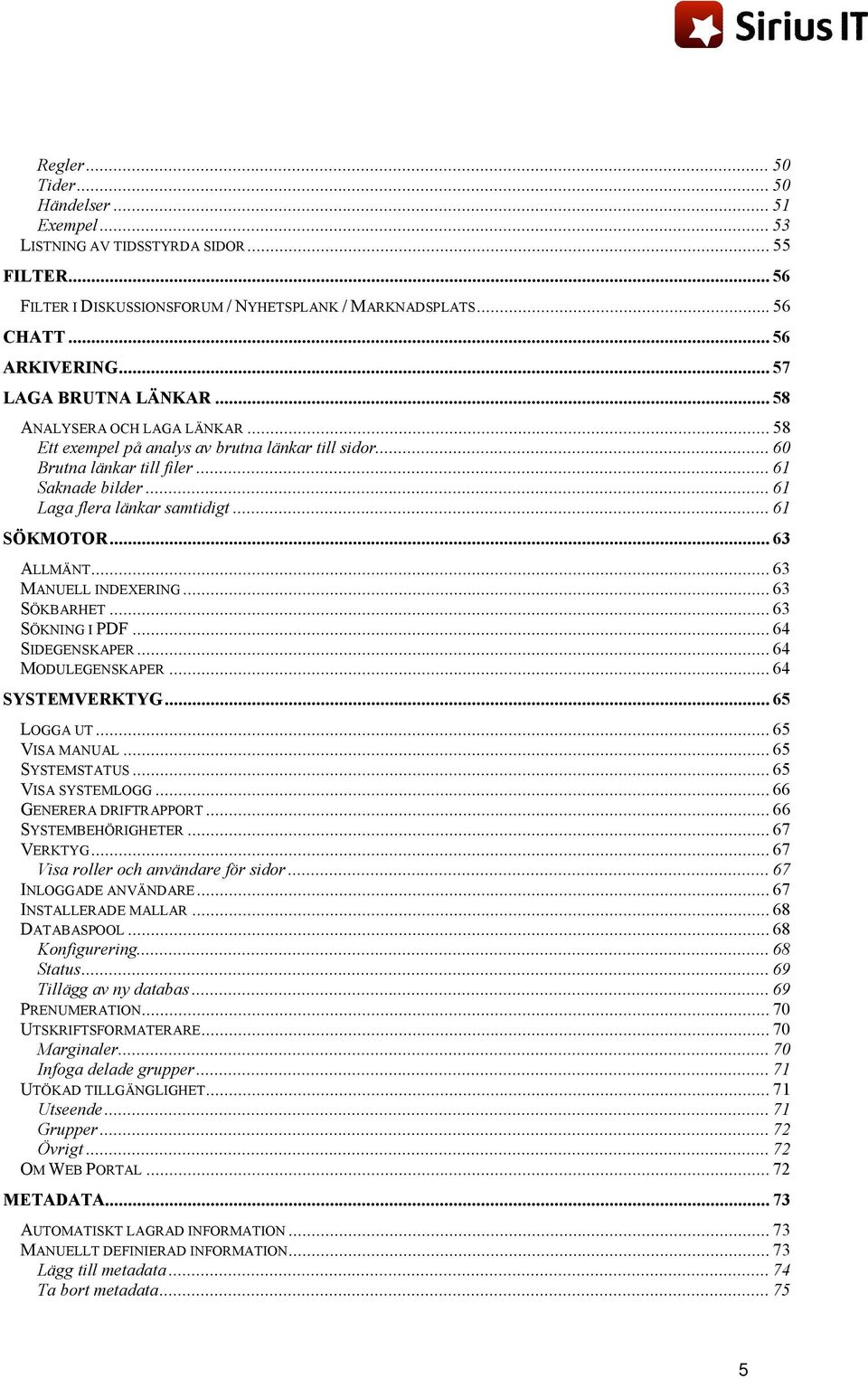 .. 61 SÖKMOTOR... 63 ALLMÄNT... 63 MANUELL INDEXERING... 63 SÖKBARHET... 63 SÖKNING I PDF... 64 SIDEGENSKAPER... 64 MODULEGENSKAPER... 64 SYSTEMVERKTYG... 65 LOGGA UT... 65 VISA MANUAL.