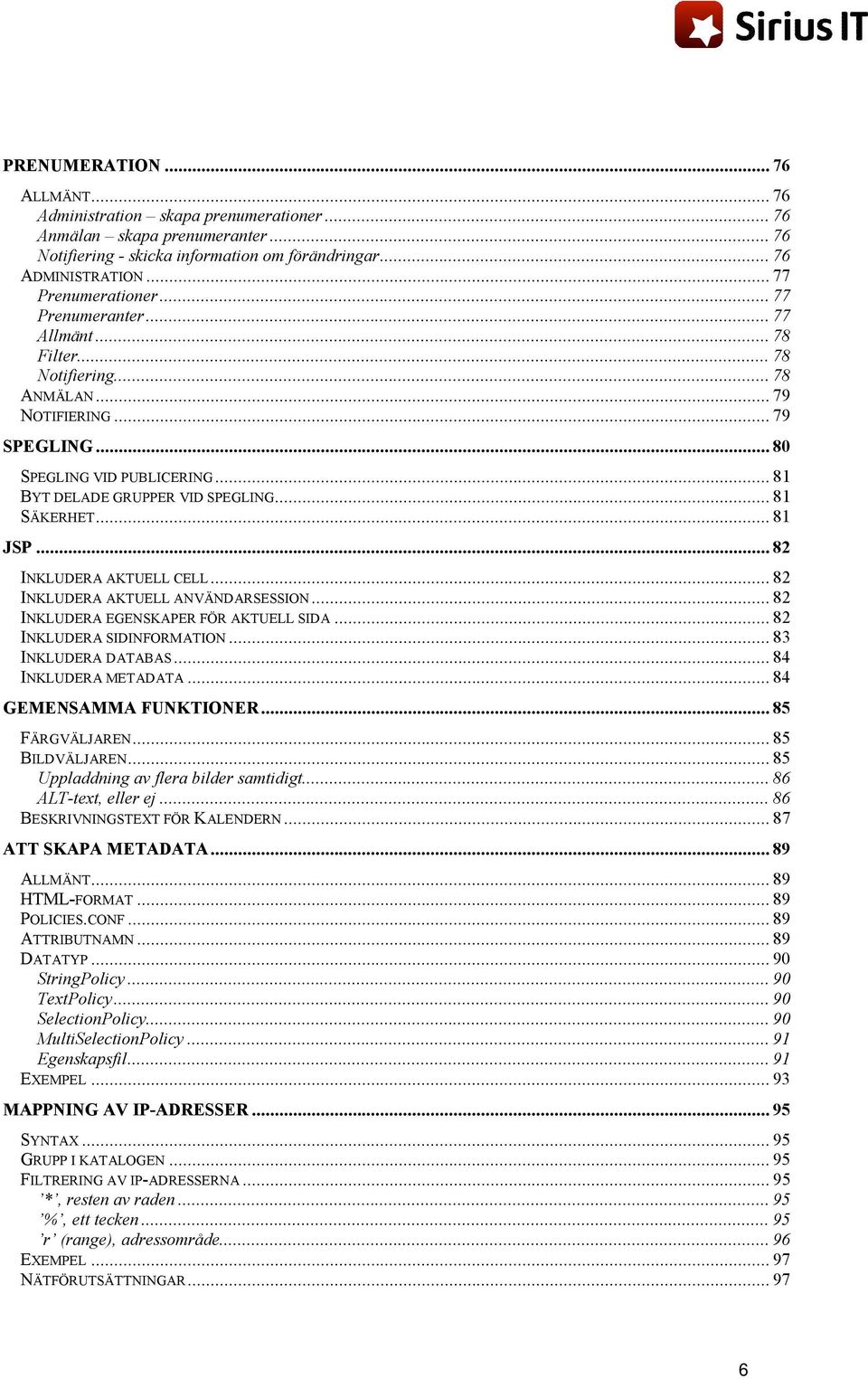 .. 81 BYT DELADE GRUPPER VID SPEGLING... 81 SÄKERHET... 81 JSP... 82 INKLUDERA AKTUELL CELL... 82 INKLUDERA AKTUELL ANVÄNDARSESSION... 82 INKLUDERA EGENSKAPER FÖR AKTUELL SIDA.