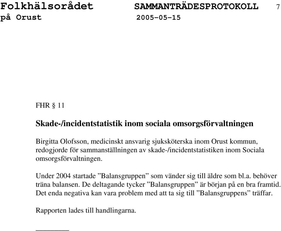 omsorgsförvaltningen. Under 2004 startade Balansgruppen som vänder sig till äldre som bl.a. behöver träna balansen.