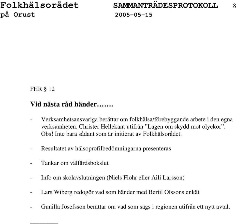 Christer Hellekant utifrån Lagen om skydd mot olyckor. Obs! Inte bara sådant som är initierat av Folkhälsorådet.