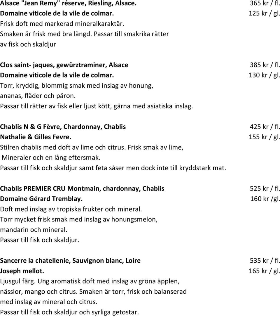 Torr, kryddig, blommig smak med inslag av honung, ananas, fläder och päron. Passar till rätter av fisk eller ljust kött, gärna med asiatiska inslag. 385 kr / fl. 130 kr / gl.