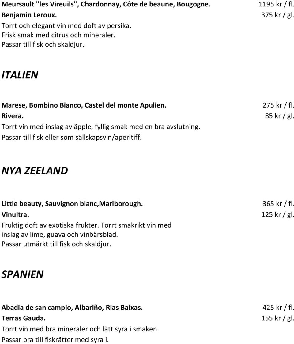 Passar till fisk eller som sällskapsvin/aperitiff. 275 kr / fl. 85 kr / gl. NYA ZEELAND Little beauty, Sauvignon blanc,marlborough. Vinultra. Fruktig doft av exotiska frukter.