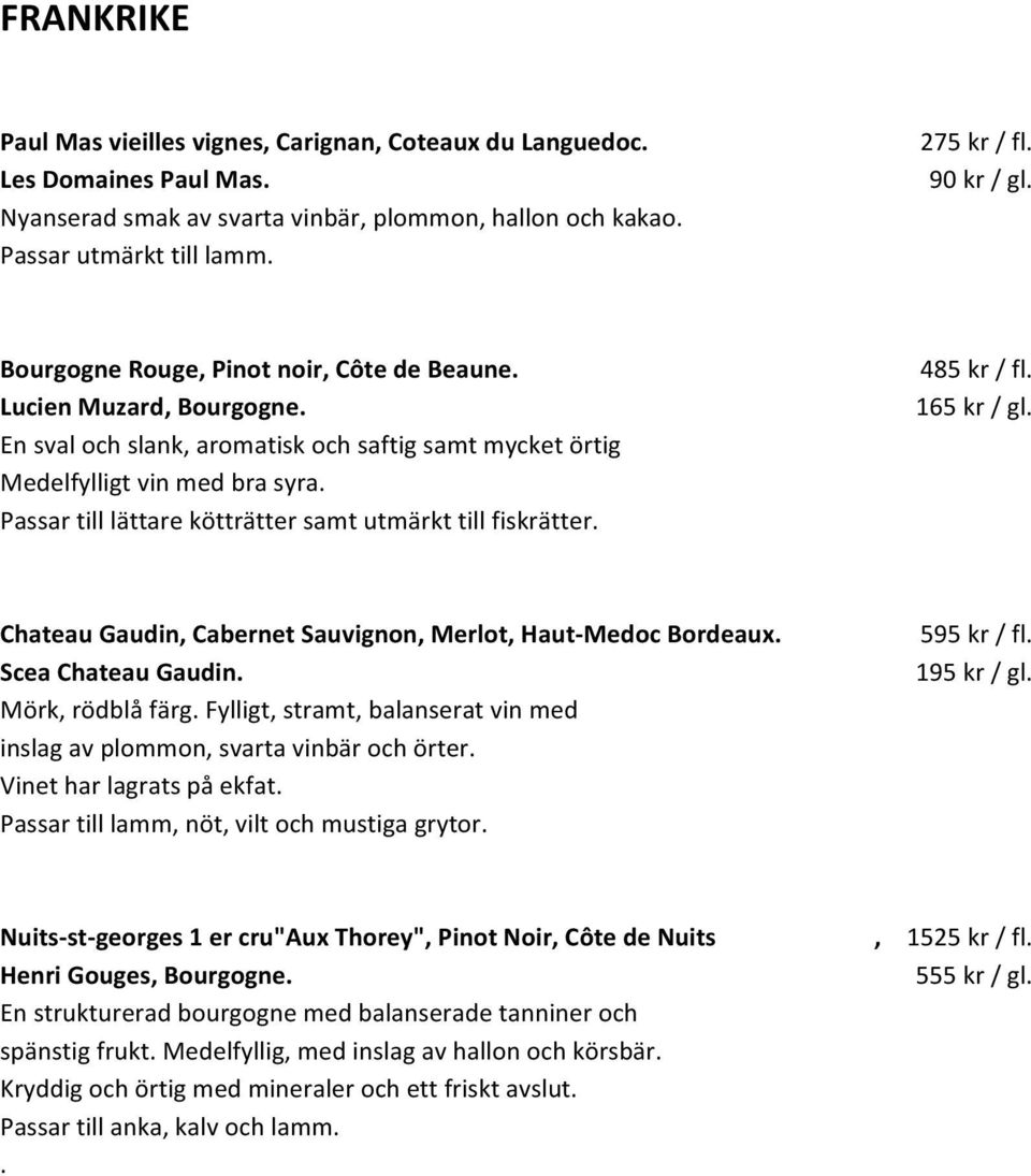 Passar till lättare kötträtter samt utmärkt till fiskrätter. 485 kr / fl. 1 Chateau Gaudin, Cabernet Sauvignon, Merlot, Haut- Medoc Bordeaux. Scea Chateau Gaudin. Mörk, rödblå färg.