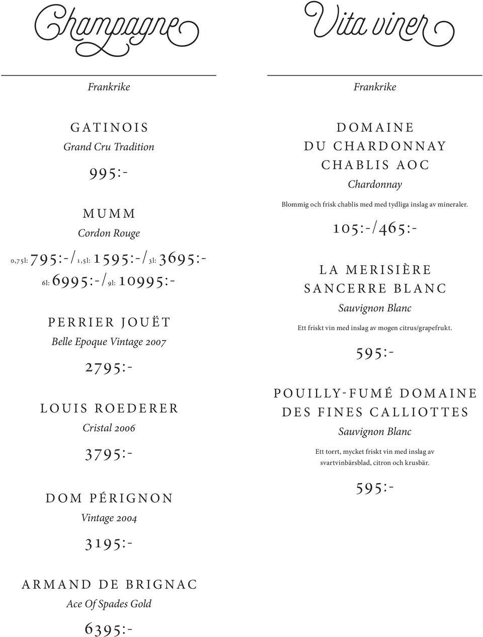 La Merisière Sancerre Blanc Sauvignon Blanc Ett friskt vin med inslag av mogen citrus/grapefrukt.