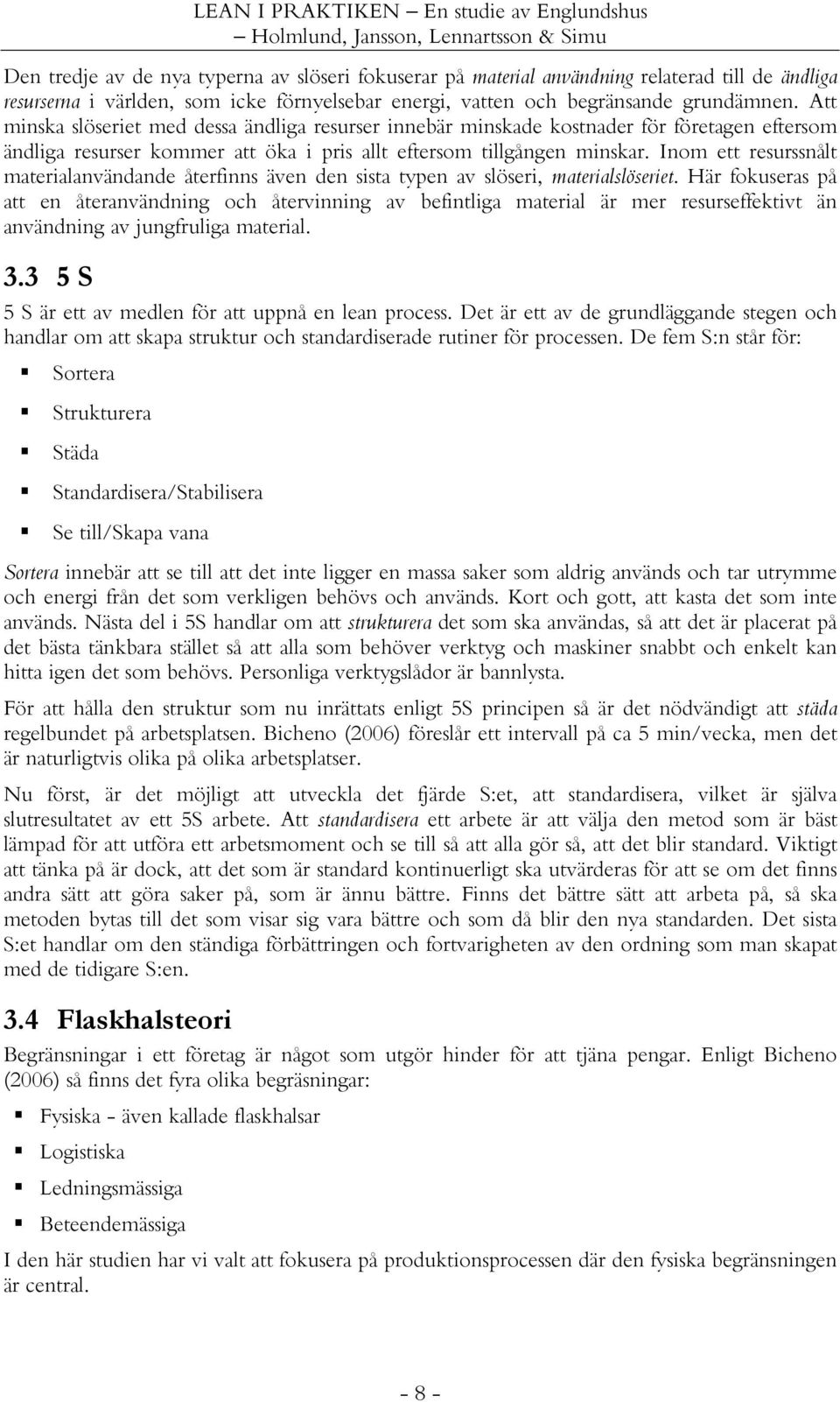 Inom ett resurssnålt materialanvändande återfinns även den sista typen av slöseri, materialslöseriet.