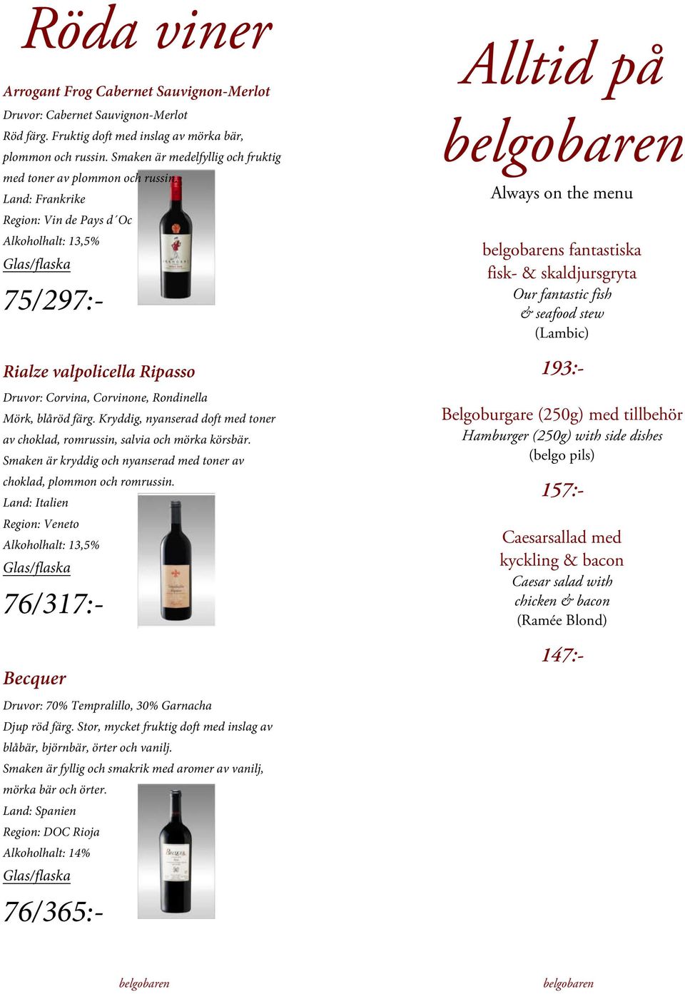 Region: Vin de Pays d Oc Alkoholhalt: 13,5% 75/297:- Rialze valpolicella Ripasso Druvor: Corvina, Corvinone, Rondinella Mörk, blåröd färg.