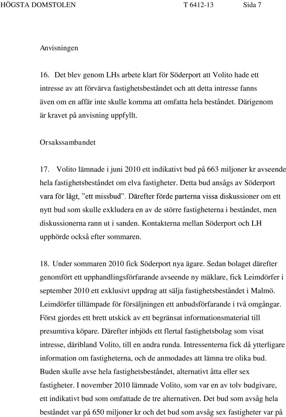 beståndet. Därigenom är kravet på anvisning uppfyllt. Orsakssambandet 17. Volito lämnade i juni 2010 ett indikativt bud på 663 miljoner kr avseende hela fastighetsbeståndet om elva fastigheter.