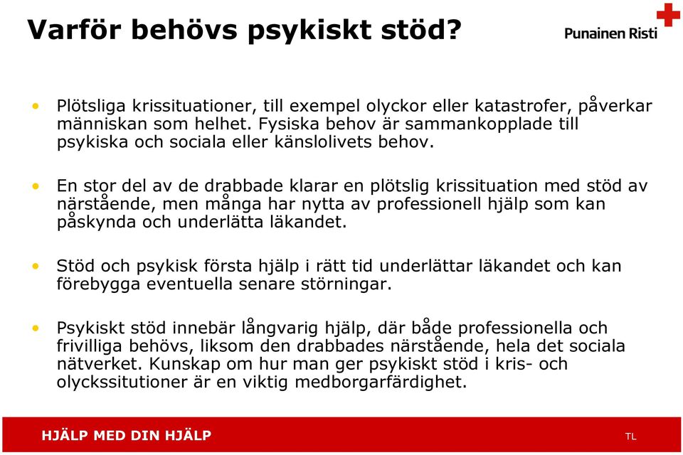 En stor del av de drabbade klarar en plötslig krissituation med stöd av närstående, men många har nytta av professionell hjälp som kan påskynda och underlätta läkandet.