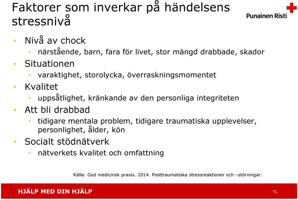 integriteten Att bli drabbad tidigare mentala problem, tidigare traumatiska upplevelser, personlighet, ålder, kön Socialt