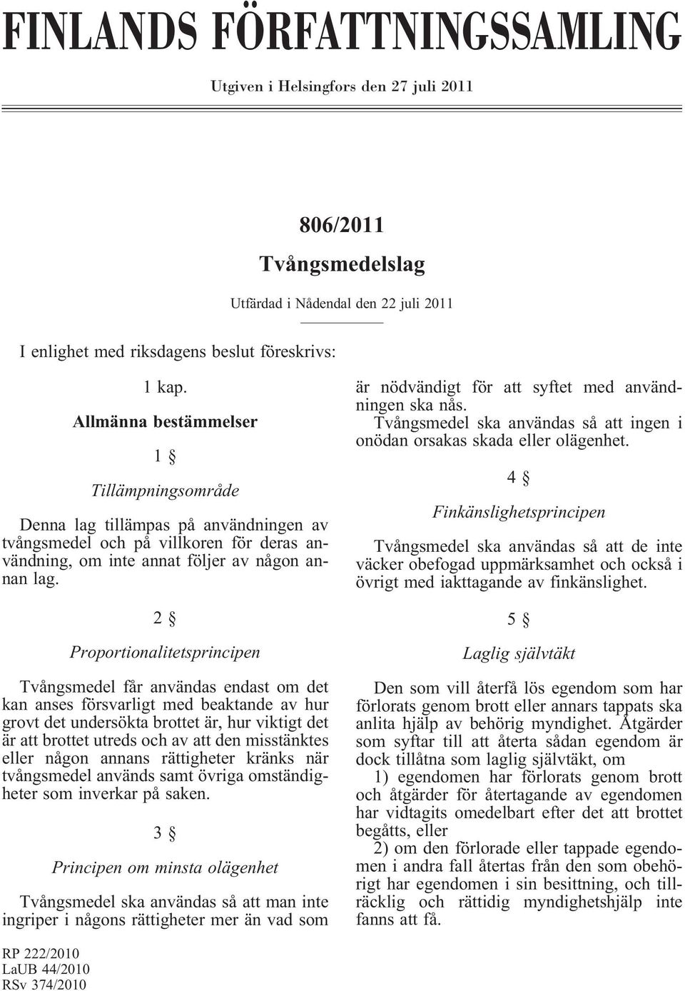 2 Proportionalitetsprincipen Tvångsmedel får användas endast om det kan anses försvarligt med beaktande av hur grovt det undersökta brottet är, hur viktigt det är att brottet utreds och av att den