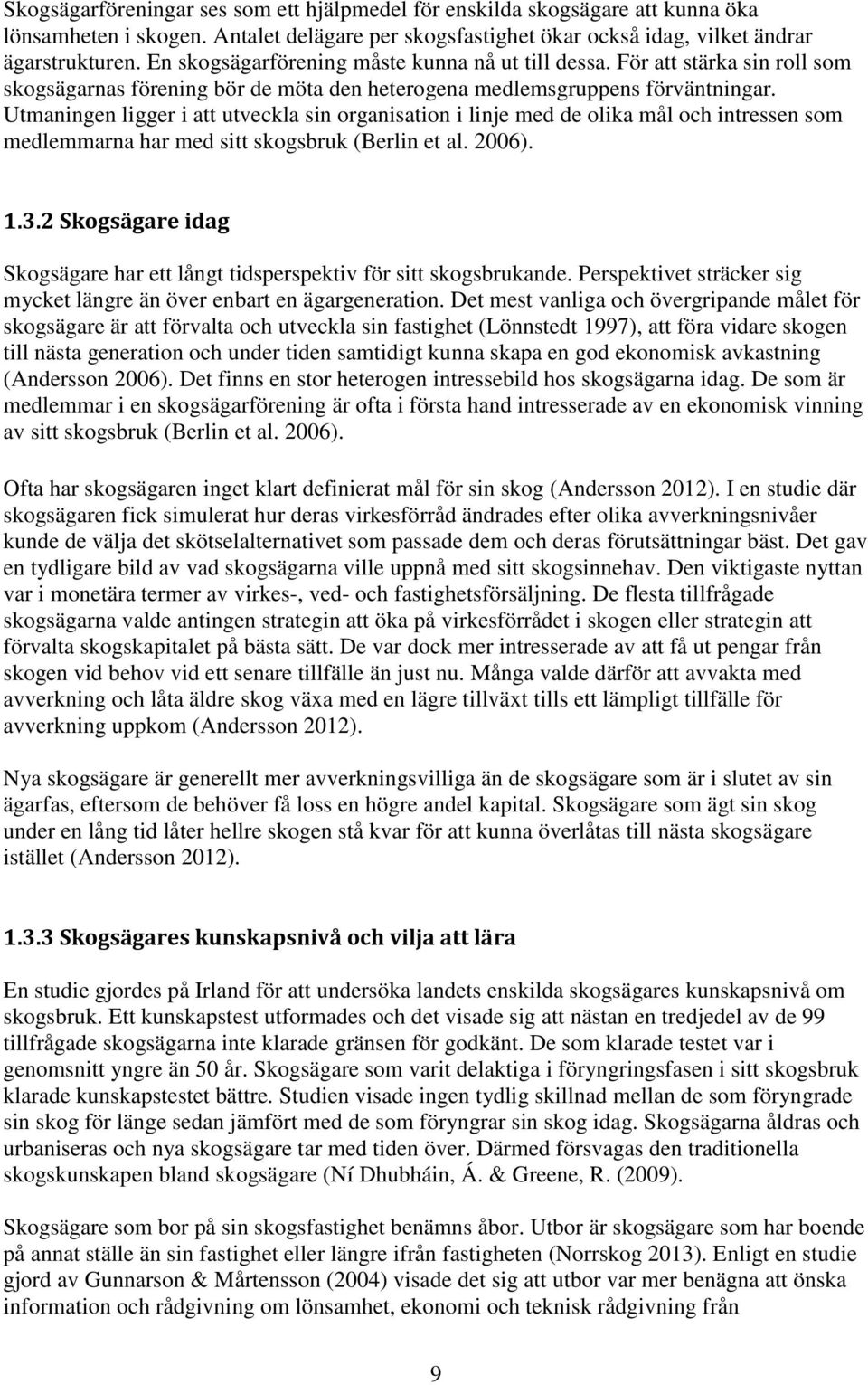 Utmaningen ligger i att utveckla sin organisation i linje med de olika mål och intressen som medlemmarna har med sitt skogsbruk (Berlin et al. 2006). 1.3.