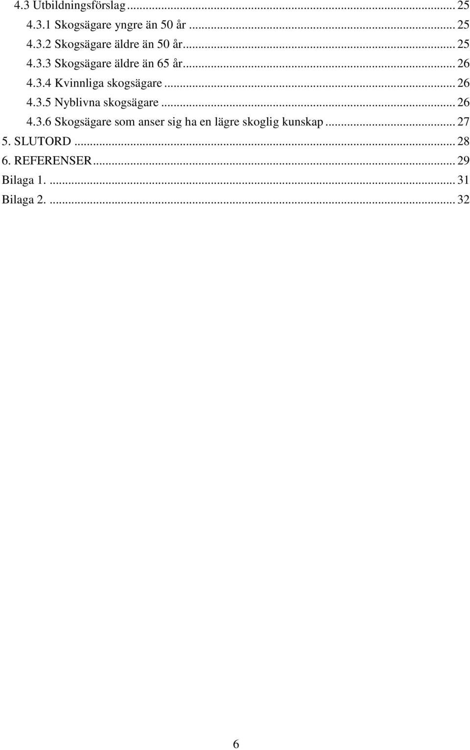 .. 26 4.3.6 Skogsägare som anser sig ha en lägre skoglig kunskap... 27 5. SLUTORD.