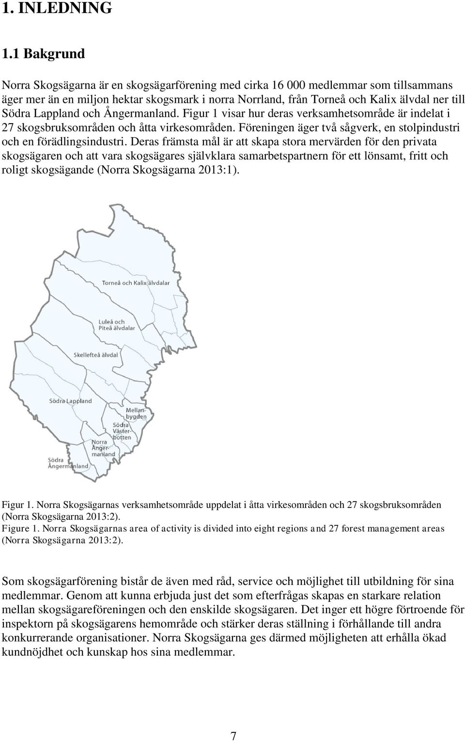 Lappland och Ångermanland. Figur 1 visar hur deras verksamhetsområde är indelat i 27 skogsbruksområden och åtta virkesområden. Föreningen äger två sågverk, en stolpindustri och en förädlingsindustri.