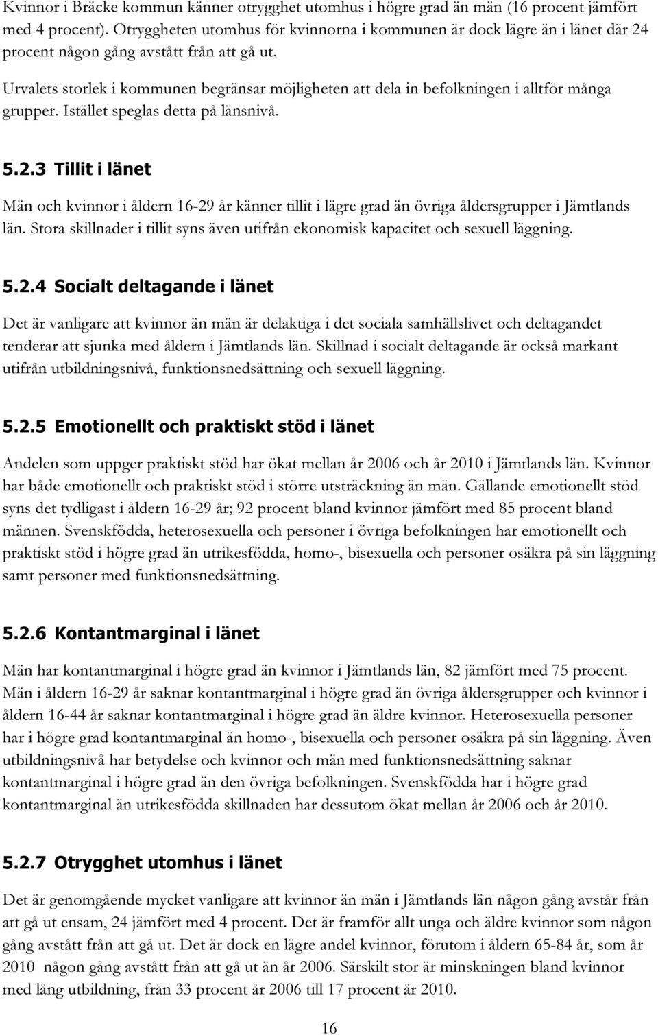 Urvalets storlek i kommunen begränsar möjligheten att dela in befolkningen i alltför många grupper. Istället speglas detta på länsnivå. 5.2.