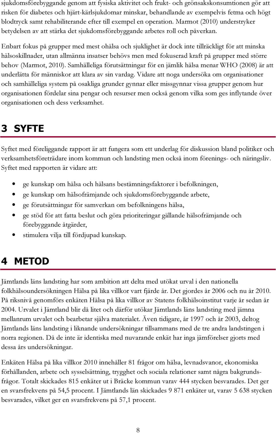 Enbart fokus på grupper med mest ohälsa och sjuklighet är dock inte tillräckligt för att minska hälsoskillnader, utan allmänna insatser behövs men med fokuserad kraft på grupper med större behov