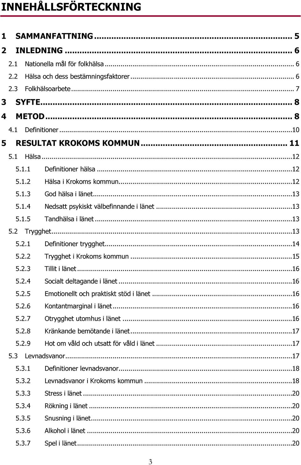 ..13 5.2 Trygghet...13 5.2.1 Definitioner trygghet...14 5.2.2 Trygghet i Krokoms kommun...15 5.2.3 Tillit i länet...16 5.2.4 Socialt deltagande i länet...16 5.2.5 Emotionellt och praktiskt stöd i länet.