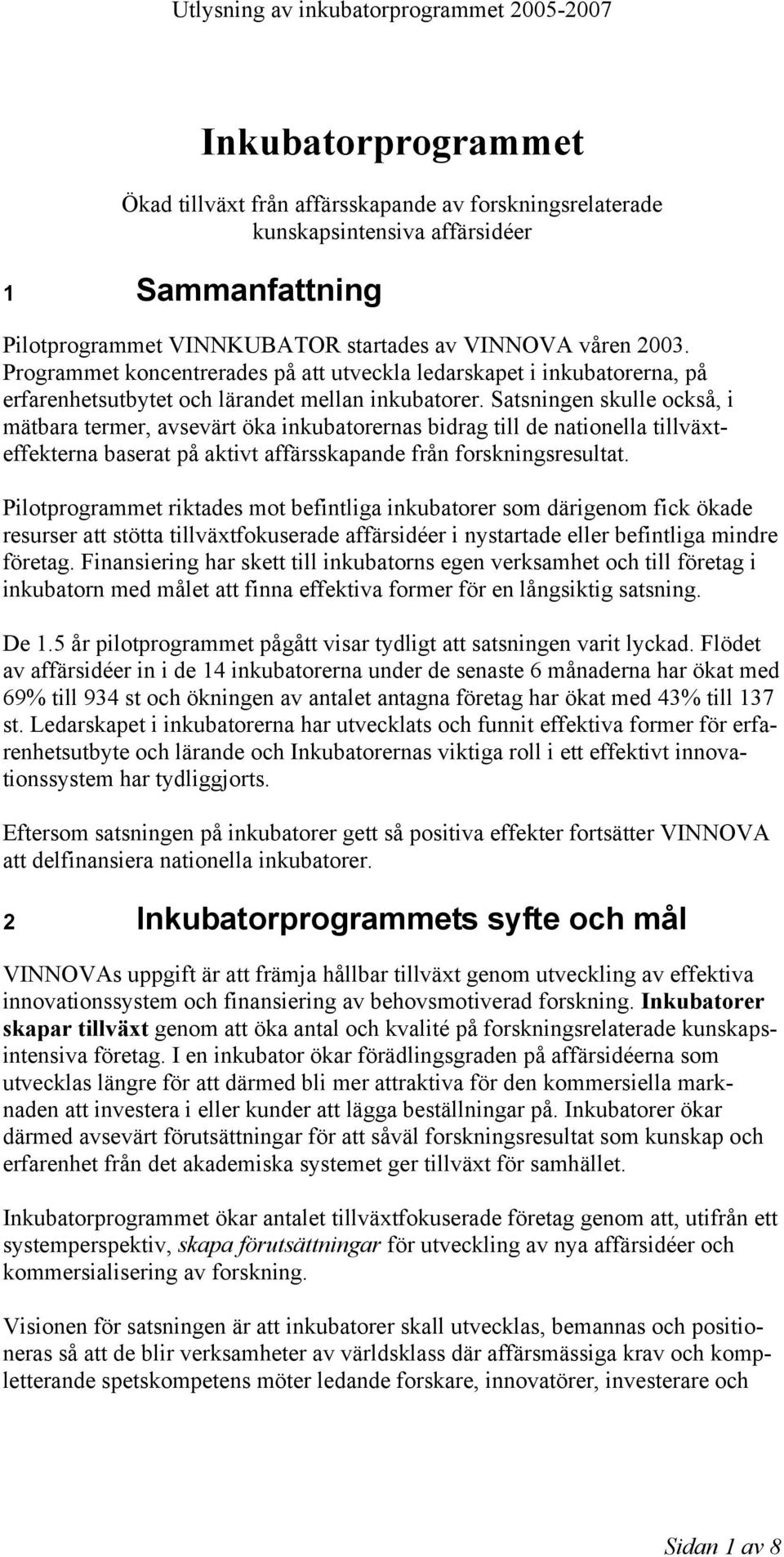 Satsningen skulle också, i mätbara termer, avsevärt öka inkubatorernas bidrag till de nationella tillväxteffekterna baserat på aktivt affärsskapande från forskningsresultat.