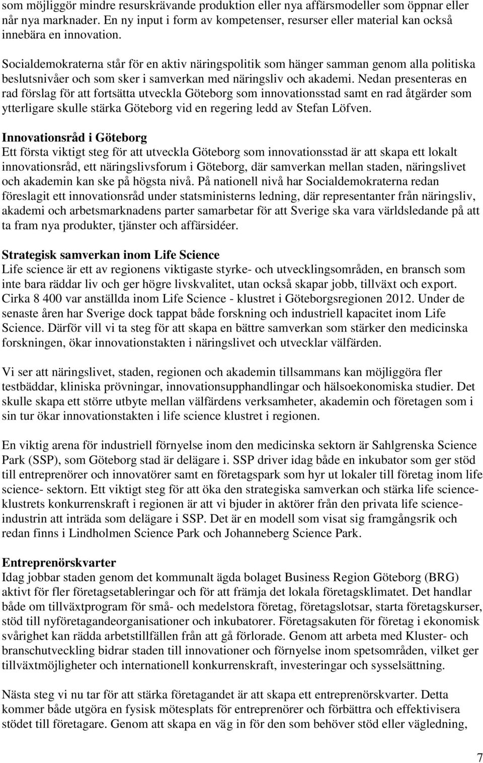 Nedan presenteras en rad förslag för att fortsätta utveckla Göteborg som innovationsstad samt en rad åtgärder som ytterligare skulle stärka Göteborg vid en regering ledd av Stefan Löfven.