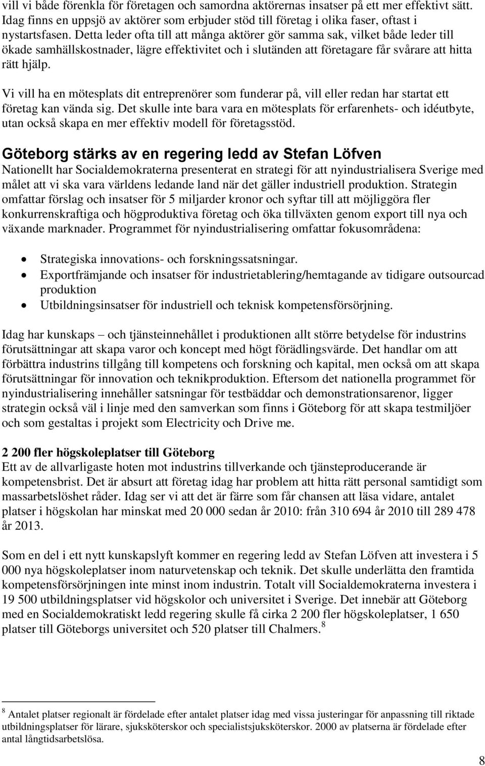 Vi vill ha en mötesplats dit entreprenörer som funderar på, vill eller redan har startat ett företag kan vända sig.