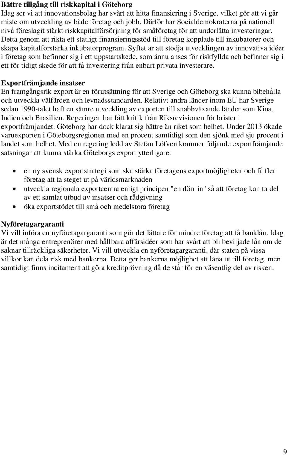 Detta genom att rikta ett statligt finansieringsstöd till företag kopplade till inkubatorer och skapa kapitalförstärka inkubatorprogram.