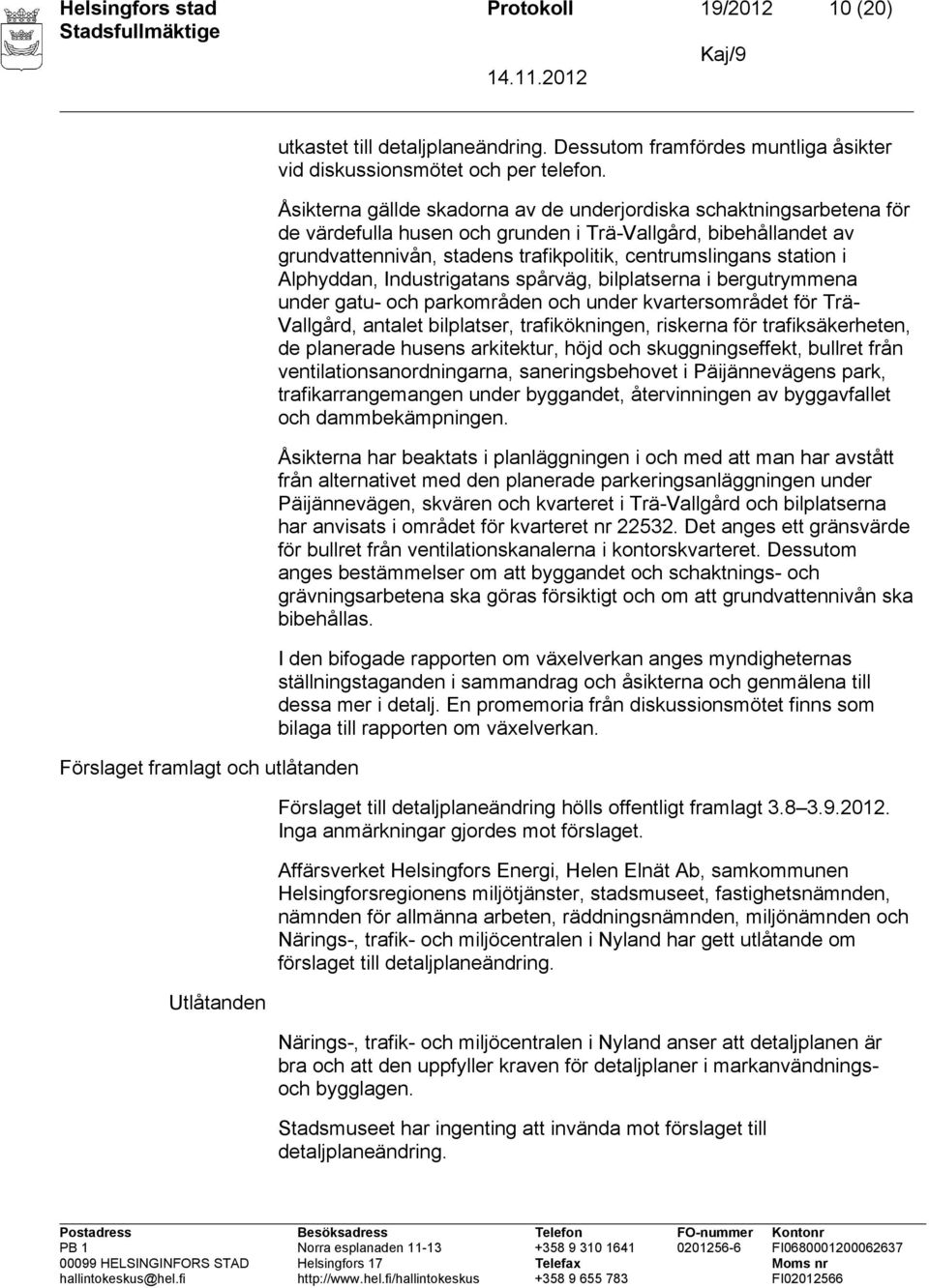 i Alphyddan, Industrigatans spårväg, bilplatserna i bergutrymmena under gatu- och parkområden och under kvartersområdet för Trä- Vallgård, antalet bilplatser, trafikökningen, riskerna för