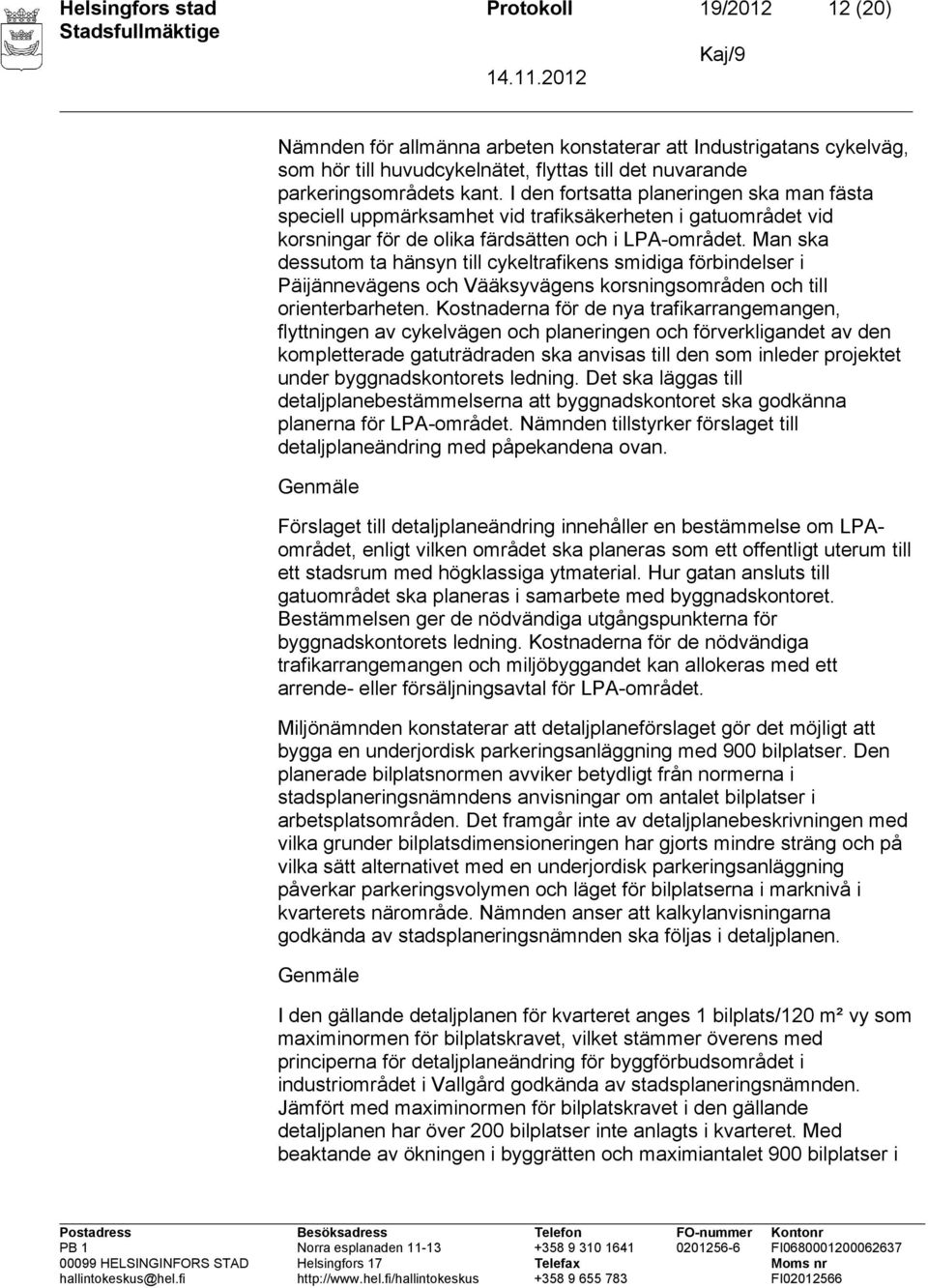 Man ska dessutom ta hänsyn till cykeltrafikens smidiga förbindelser i Päijännevägens och Vääksyvägens korsningsområden och till orienterbarheten.