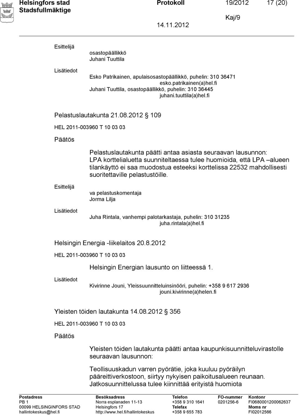 2012 109 HEL 2011-003960 T 10 03 03 Päätös Pelastuslautakunta päätti antaa asiasta seuraavan lausunnon: LPA korttelialuetta suunniteltaessa tulee huomioida, että LPA alueen tilankäyttö ei saa