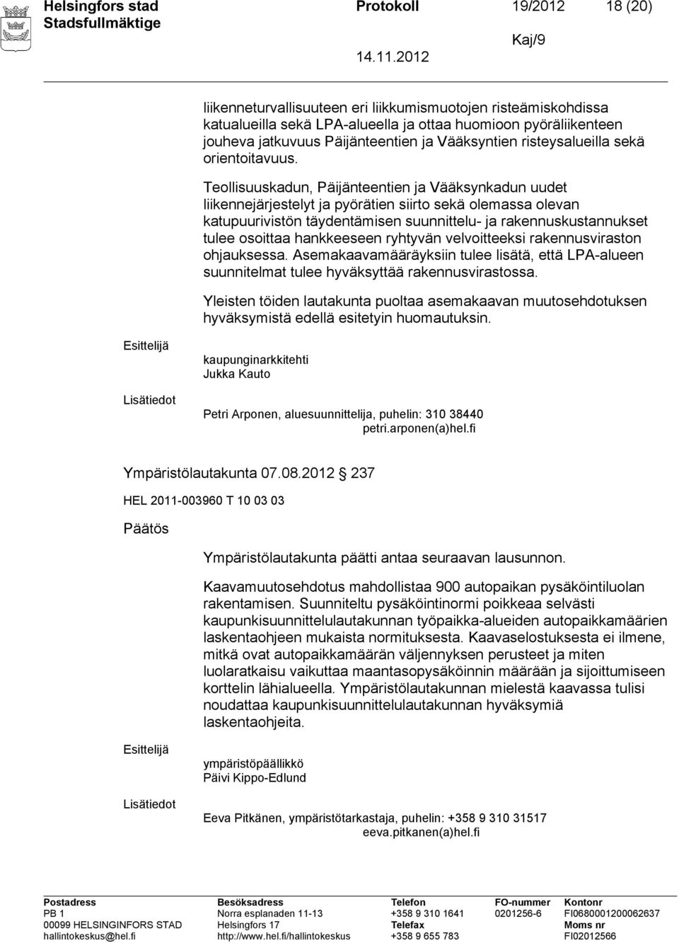 Teollisuuskadun, Päijänteentien ja Vääksynkadun uudet liikennejärjestelyt ja pyörätien siirto sekä olemassa olevan katupuurivistön täydentämisen suunnittelu- ja rakennuskustannukset tulee osoittaa