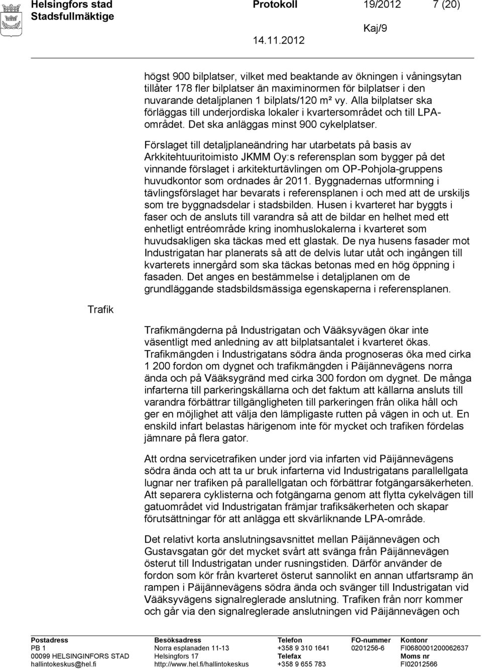 Förslaget till detaljplaneändring har utarbetats på basis av Arkkitehtuuritoimisto JKMM Oy:s referensplan som bygger på det vinnande förslaget i arkitekturtävlingen om OP-Pohjola-gruppens huvudkontor