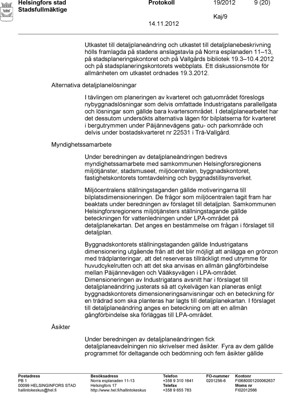 och på stadsplaneringskontorets webbplats. Ett diskussionsmöte för allmänheten om utkastet ordnades 19.3.2012.