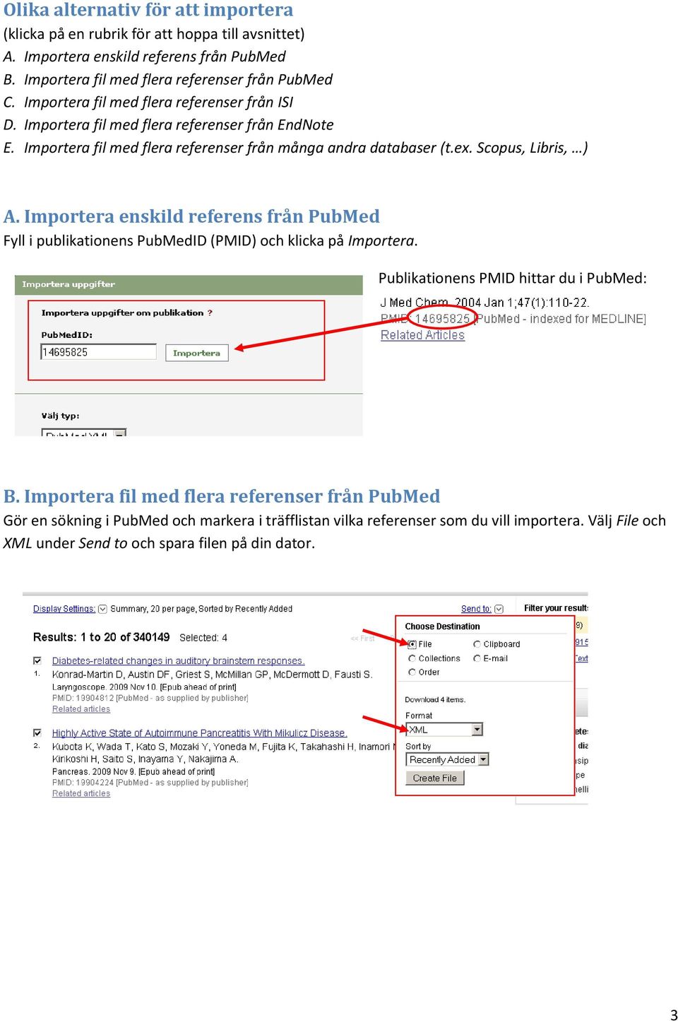 Importera fil med flera referenser från många andra databaser (t.ex. Scopus, Libris, ) A.