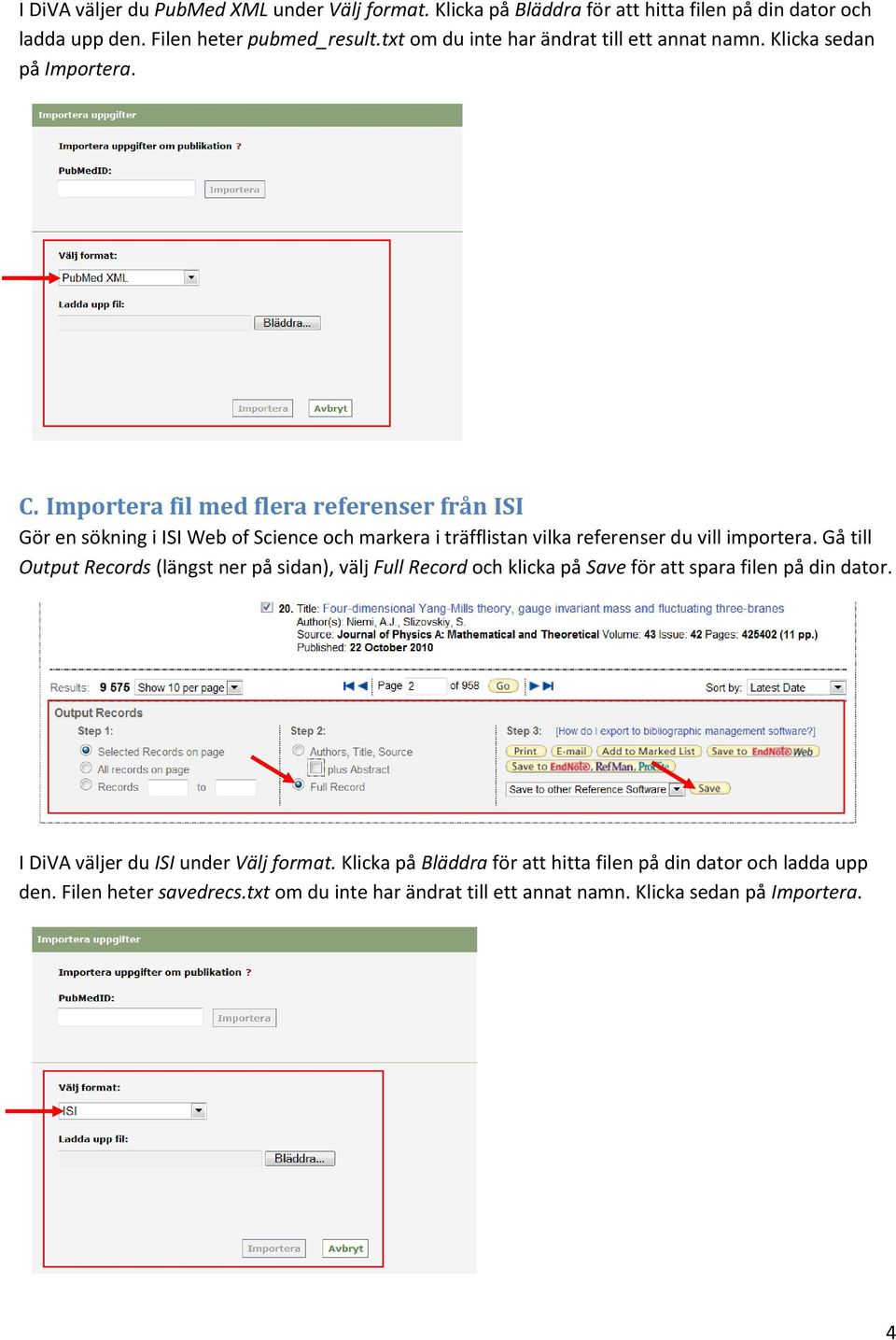 Importera fil med flera referenser från ISI Gör en sökning i ISI Web of Science och markera i träfflistan vilka referenser du vill importera.