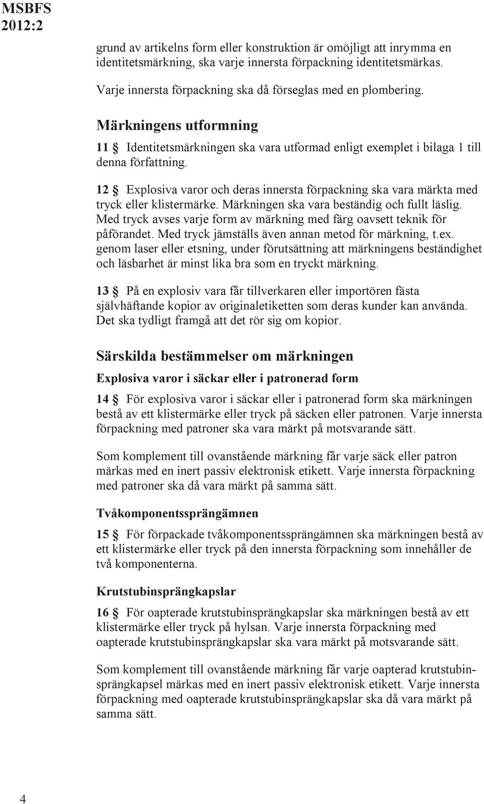 12 Explosiva varor och deras innersta förpackning ska vara märkta med tryck eller klistermärke. Märkningen ska vara beständig och fullt läslig.