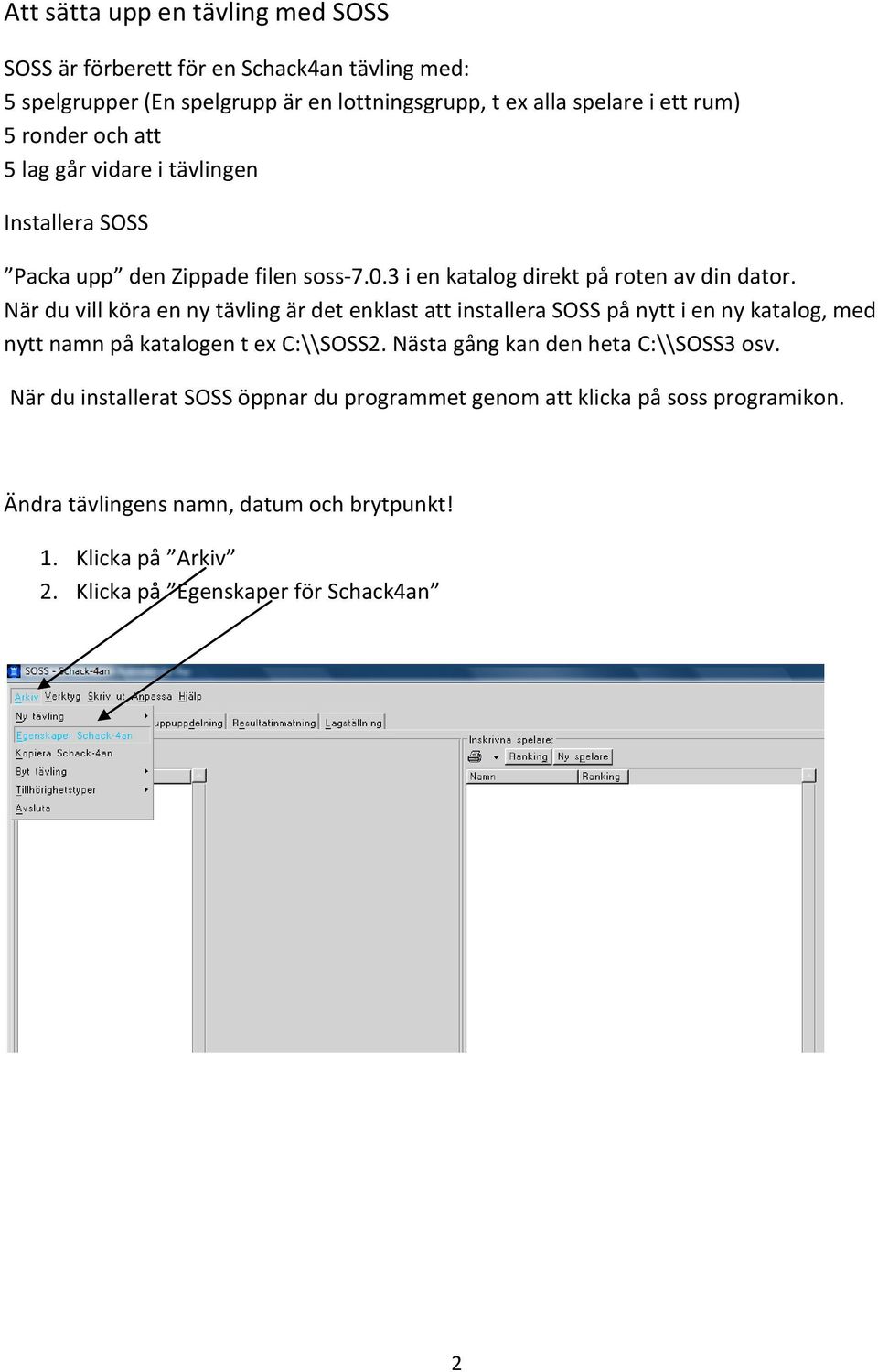 När du vill köra en ny tävling är det enklast att installera SOSS på nytt i en ny katalog, med nytt namn på katalogen t ex C:\\SOSS2.