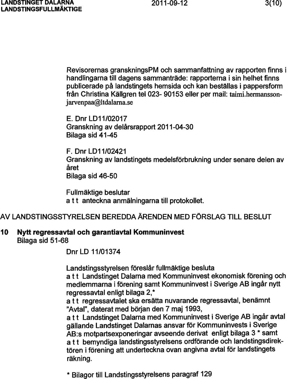 Dnr LD11/02421 Granskning av landstingets medelsförbrukning under senare delen av året Bilaga sid 46-50 Fullmäktige beslutar a t t anteckna anmälningarna till protokollet.