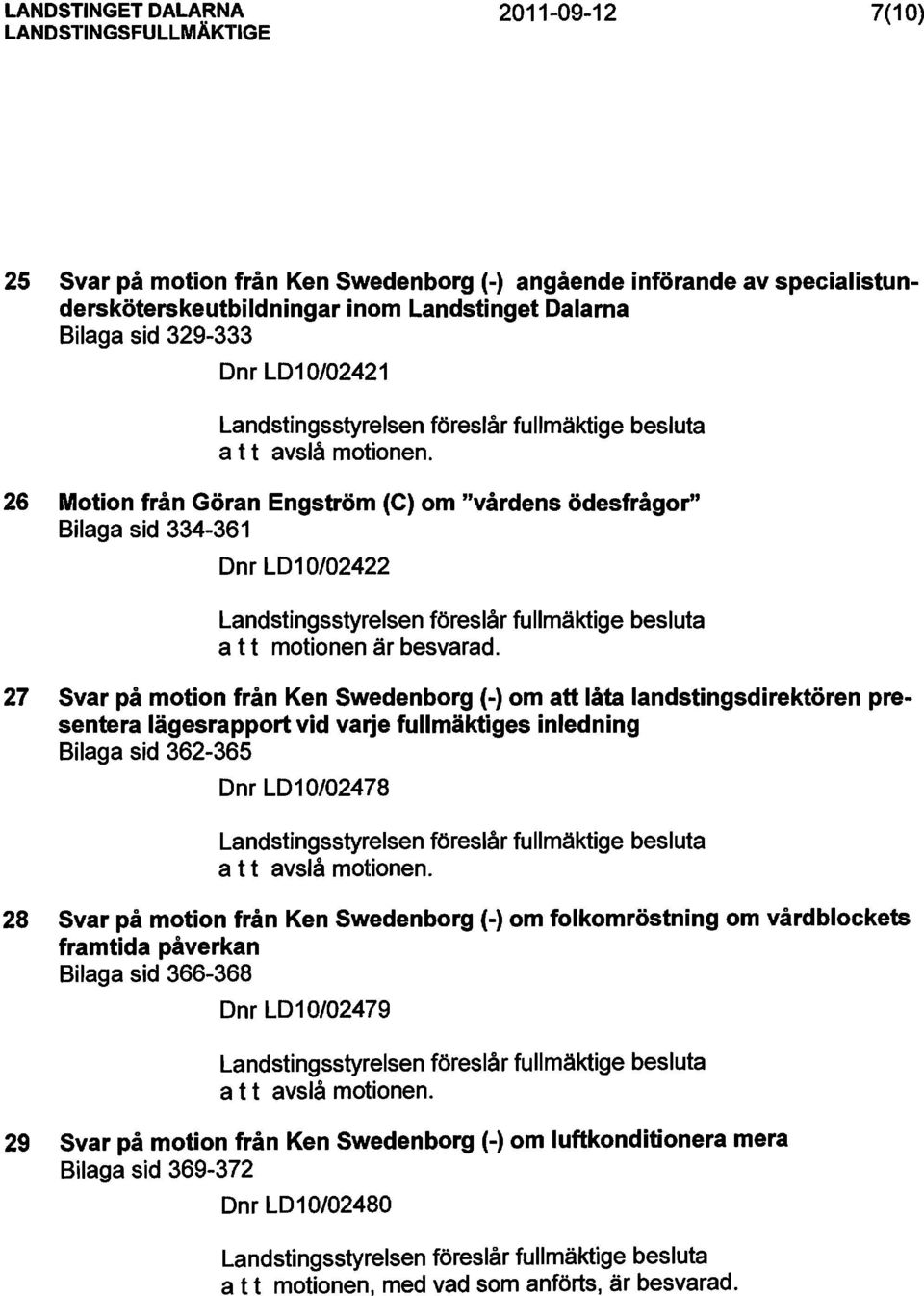 27 Svar på motion från Ken Swedenborg (-) om att låta landstingsdirektören presentera lägesrapport vid varje fullmäktiges inledning Bilaga sid 362-365 Dnr LD10/02478 28 Svar